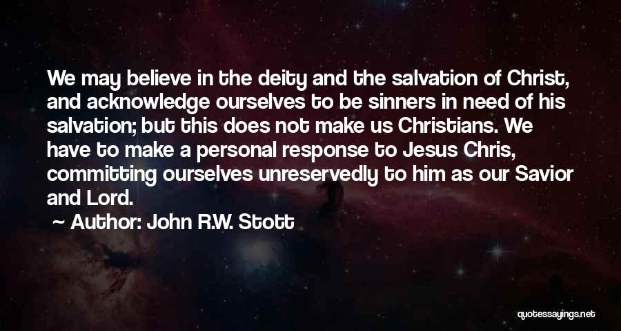 John R.W. Stott Quotes: We May Believe In The Deity And The Salvation Of Christ, And Acknowledge Ourselves To Be Sinners In Need Of