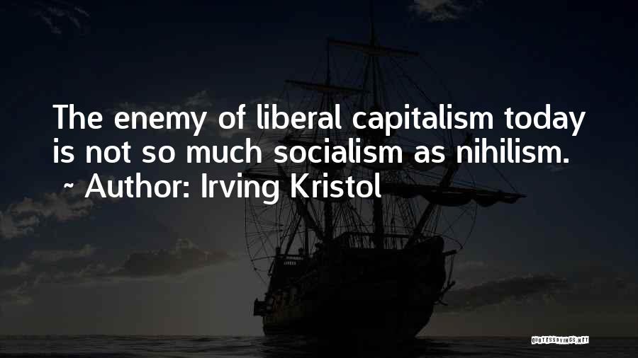 Irving Kristol Quotes: The Enemy Of Liberal Capitalism Today Is Not So Much Socialism As Nihilism.