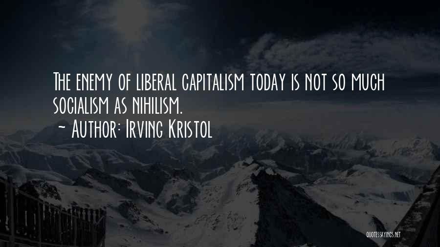 Irving Kristol Quotes: The Enemy Of Liberal Capitalism Today Is Not So Much Socialism As Nihilism.