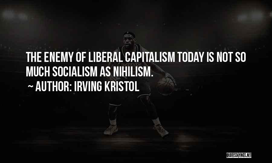 Irving Kristol Quotes: The Enemy Of Liberal Capitalism Today Is Not So Much Socialism As Nihilism.