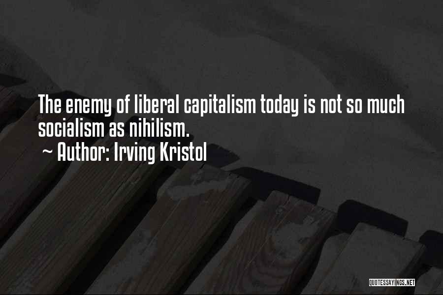 Irving Kristol Quotes: The Enemy Of Liberal Capitalism Today Is Not So Much Socialism As Nihilism.