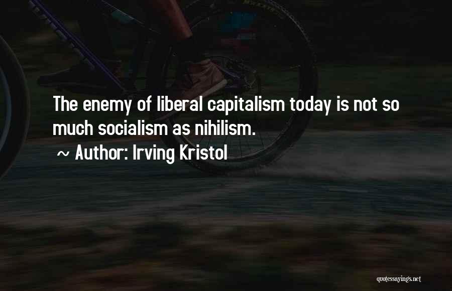 Irving Kristol Quotes: The Enemy Of Liberal Capitalism Today Is Not So Much Socialism As Nihilism.