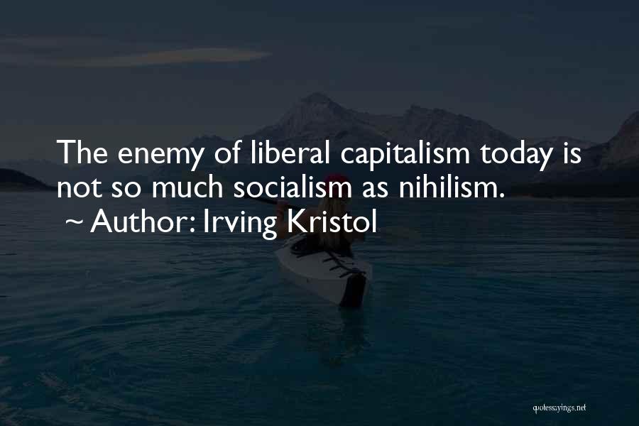 Irving Kristol Quotes: The Enemy Of Liberal Capitalism Today Is Not So Much Socialism As Nihilism.