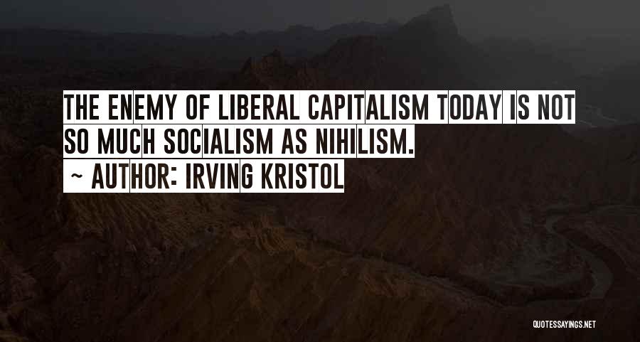 Irving Kristol Quotes: The Enemy Of Liberal Capitalism Today Is Not So Much Socialism As Nihilism.