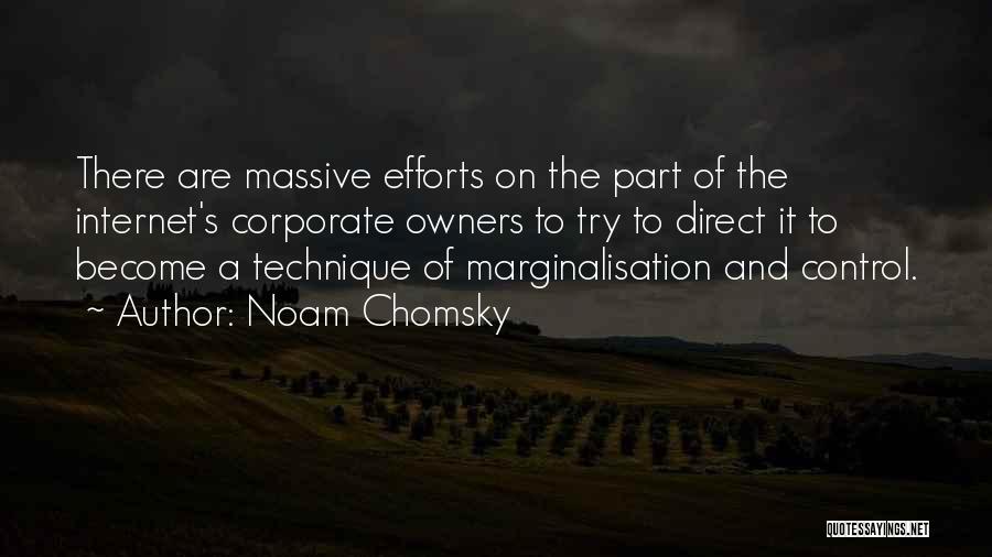 Noam Chomsky Quotes: There Are Massive Efforts On The Part Of The Internet's Corporate Owners To Try To Direct It To Become A