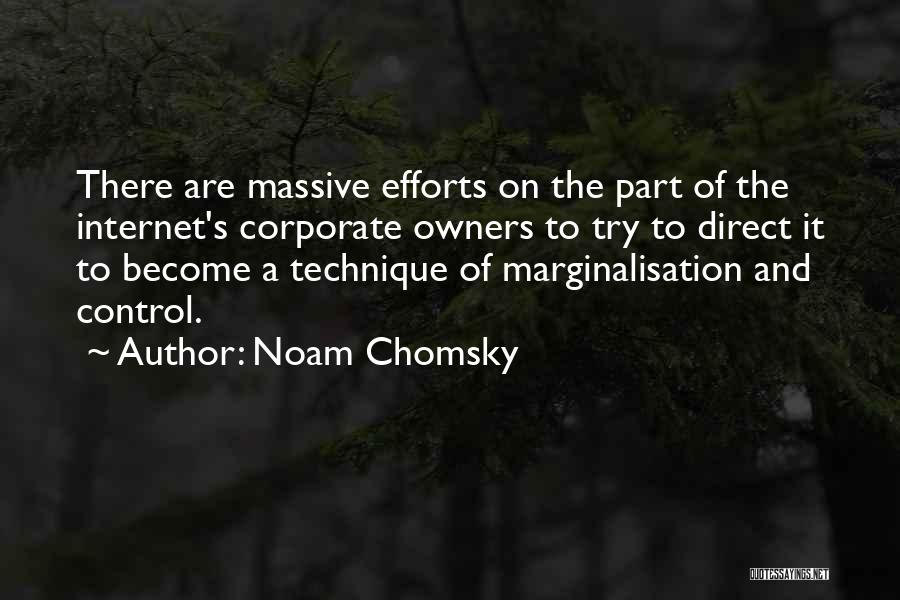 Noam Chomsky Quotes: There Are Massive Efforts On The Part Of The Internet's Corporate Owners To Try To Direct It To Become A
