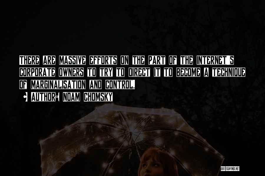 Noam Chomsky Quotes: There Are Massive Efforts On The Part Of The Internet's Corporate Owners To Try To Direct It To Become A