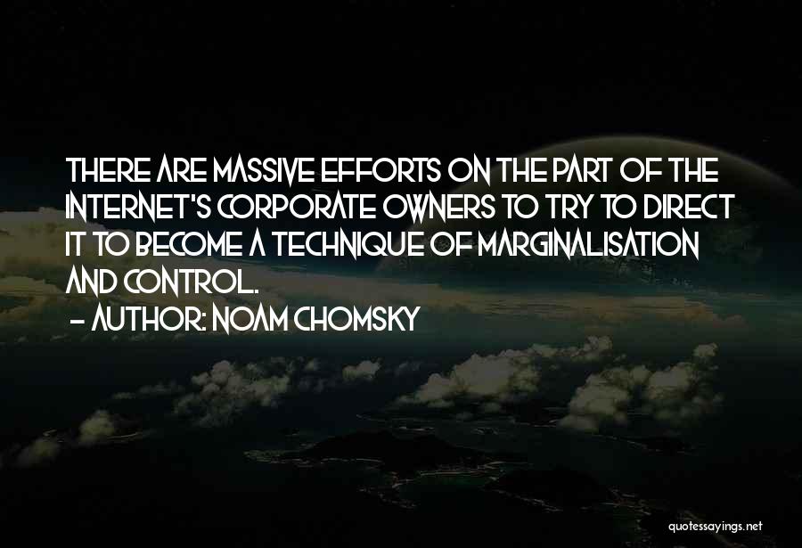 Noam Chomsky Quotes: There Are Massive Efforts On The Part Of The Internet's Corporate Owners To Try To Direct It To Become A