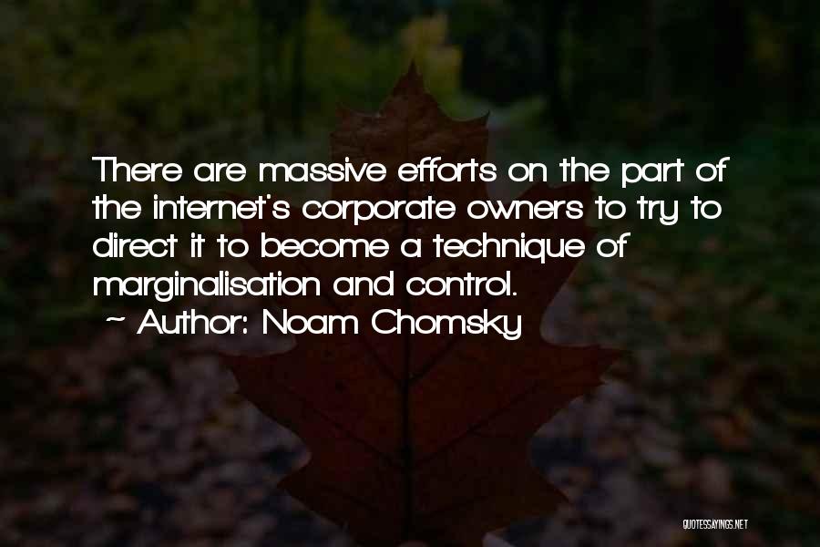 Noam Chomsky Quotes: There Are Massive Efforts On The Part Of The Internet's Corporate Owners To Try To Direct It To Become A