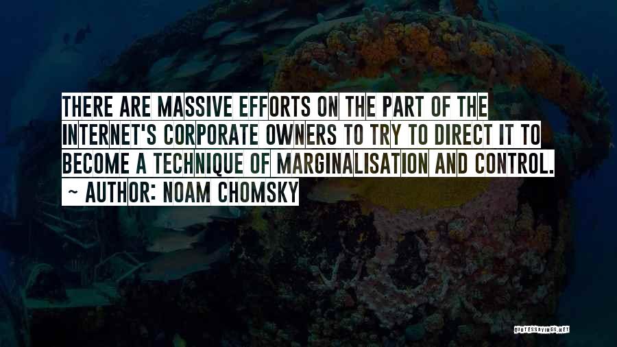 Noam Chomsky Quotes: There Are Massive Efforts On The Part Of The Internet's Corporate Owners To Try To Direct It To Become A