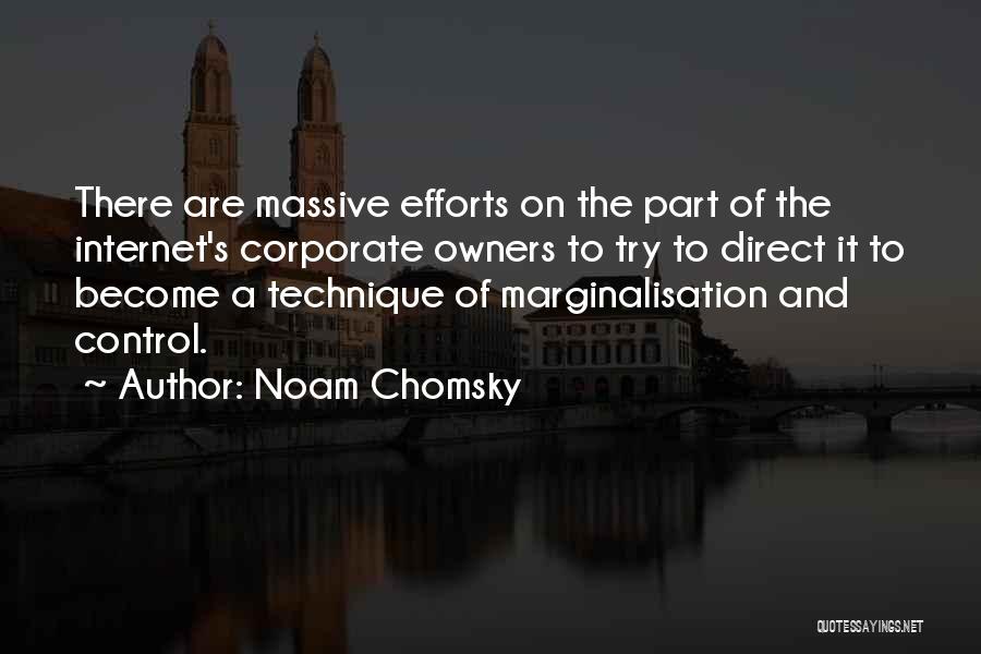 Noam Chomsky Quotes: There Are Massive Efforts On The Part Of The Internet's Corporate Owners To Try To Direct It To Become A