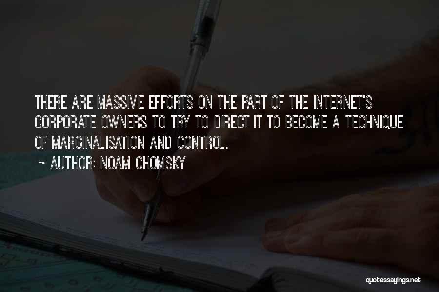 Noam Chomsky Quotes: There Are Massive Efforts On The Part Of The Internet's Corporate Owners To Try To Direct It To Become A