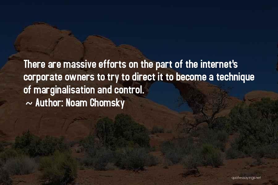 Noam Chomsky Quotes: There Are Massive Efforts On The Part Of The Internet's Corporate Owners To Try To Direct It To Become A