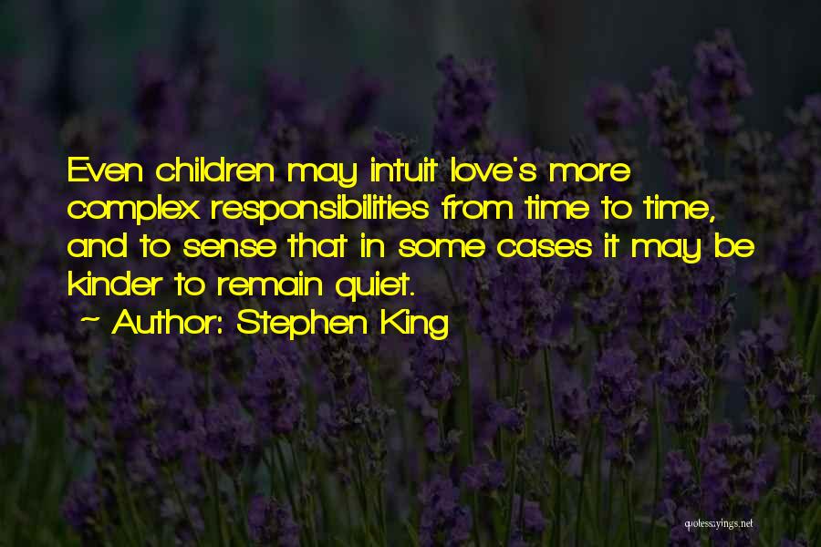 Stephen King Quotes: Even Children May Intuit Love's More Complex Responsibilities From Time To Time, And To Sense That In Some Cases It