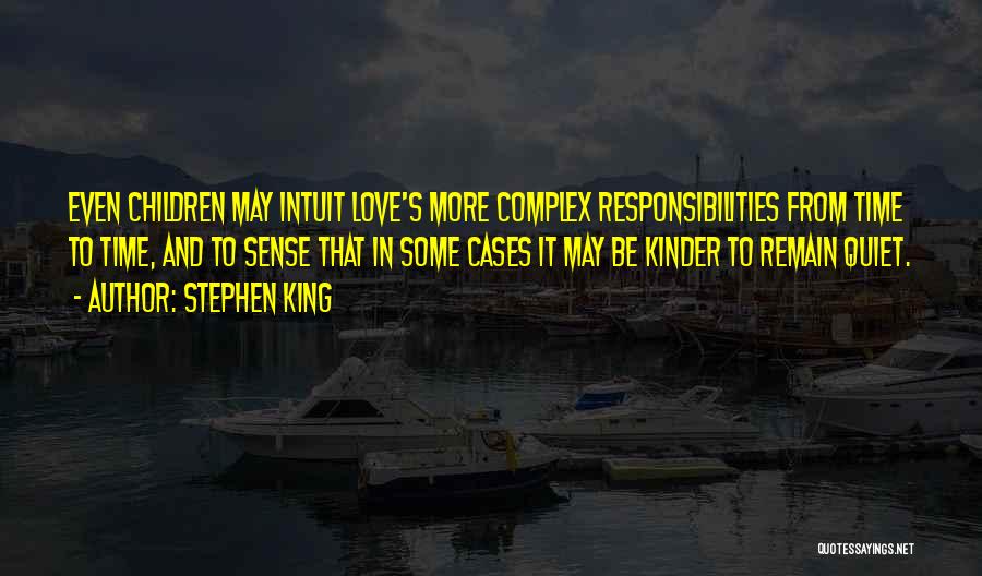 Stephen King Quotes: Even Children May Intuit Love's More Complex Responsibilities From Time To Time, And To Sense That In Some Cases It