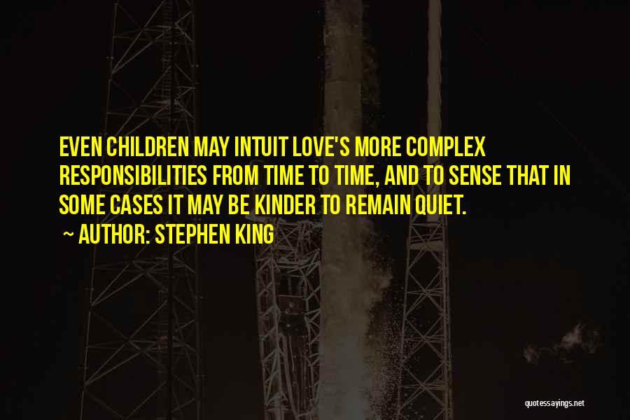 Stephen King Quotes: Even Children May Intuit Love's More Complex Responsibilities From Time To Time, And To Sense That In Some Cases It