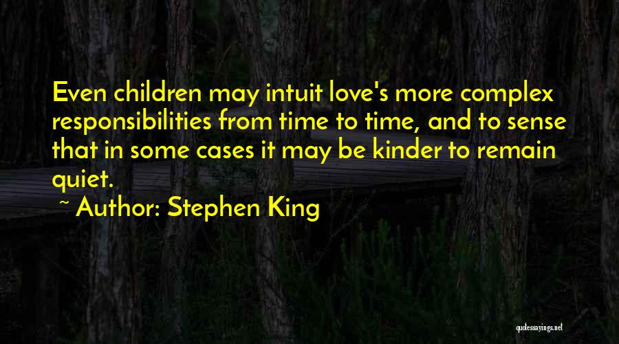 Stephen King Quotes: Even Children May Intuit Love's More Complex Responsibilities From Time To Time, And To Sense That In Some Cases It
