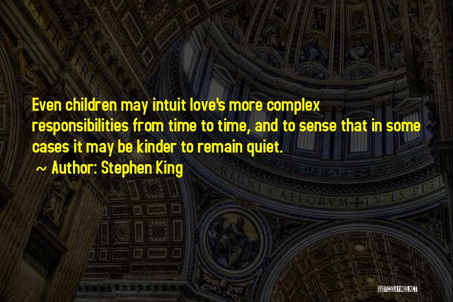 Stephen King Quotes: Even Children May Intuit Love's More Complex Responsibilities From Time To Time, And To Sense That In Some Cases It