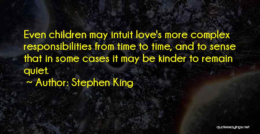 Stephen King Quotes: Even Children May Intuit Love's More Complex Responsibilities From Time To Time, And To Sense That In Some Cases It
