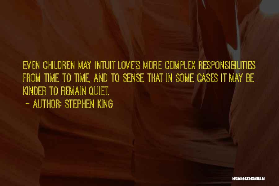 Stephen King Quotes: Even Children May Intuit Love's More Complex Responsibilities From Time To Time, And To Sense That In Some Cases It
