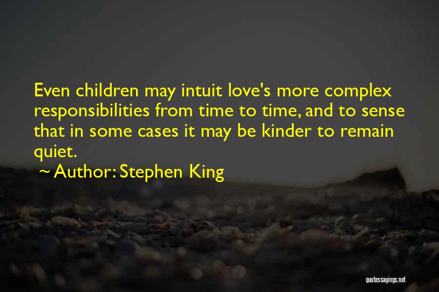 Stephen King Quotes: Even Children May Intuit Love's More Complex Responsibilities From Time To Time, And To Sense That In Some Cases It