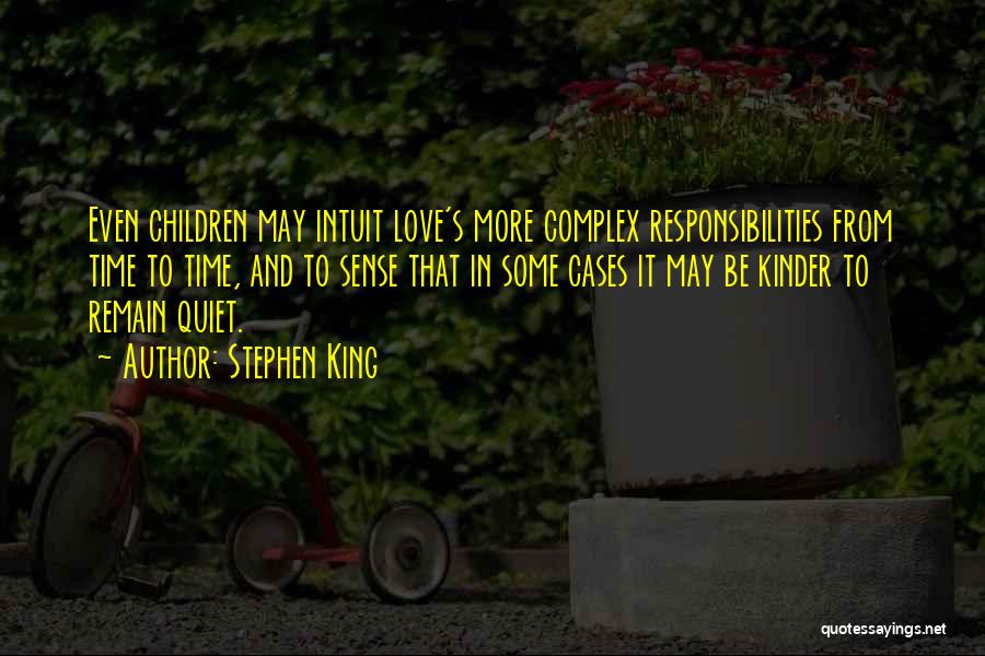 Stephen King Quotes: Even Children May Intuit Love's More Complex Responsibilities From Time To Time, And To Sense That In Some Cases It