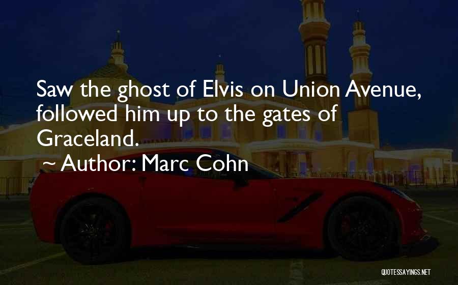 Marc Cohn Quotes: Saw The Ghost Of Elvis On Union Avenue, Followed Him Up To The Gates Of Graceland.