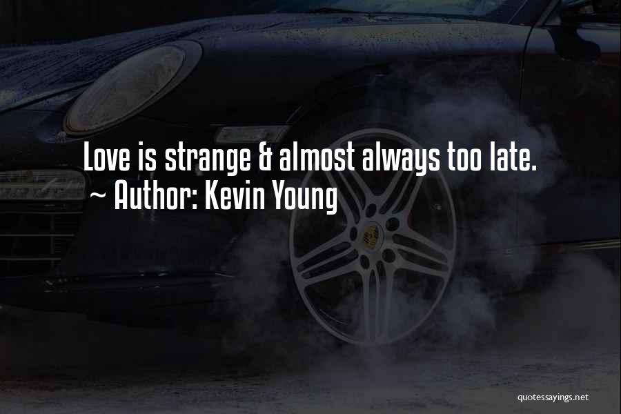 Kevin Young Quotes: Love Is Strange & Almost Always Too Late.