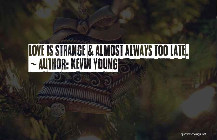 Kevin Young Quotes: Love Is Strange & Almost Always Too Late.