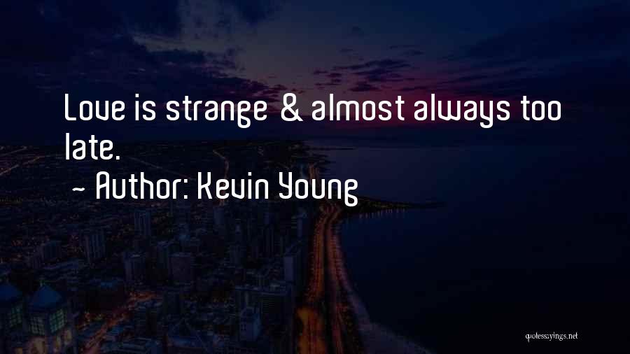 Kevin Young Quotes: Love Is Strange & Almost Always Too Late.