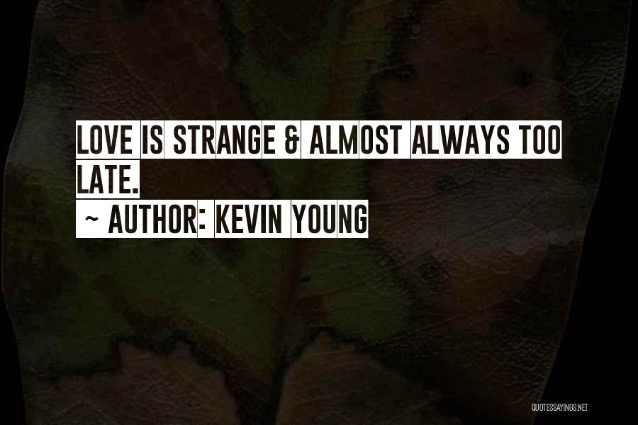 Kevin Young Quotes: Love Is Strange & Almost Always Too Late.