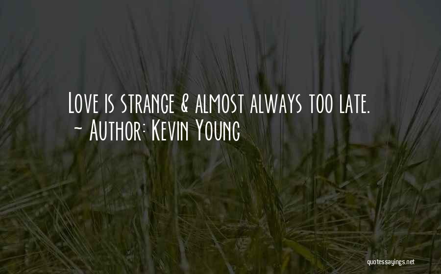 Kevin Young Quotes: Love Is Strange & Almost Always Too Late.