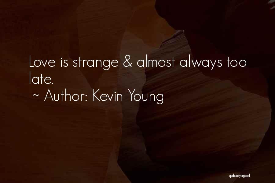 Kevin Young Quotes: Love Is Strange & Almost Always Too Late.