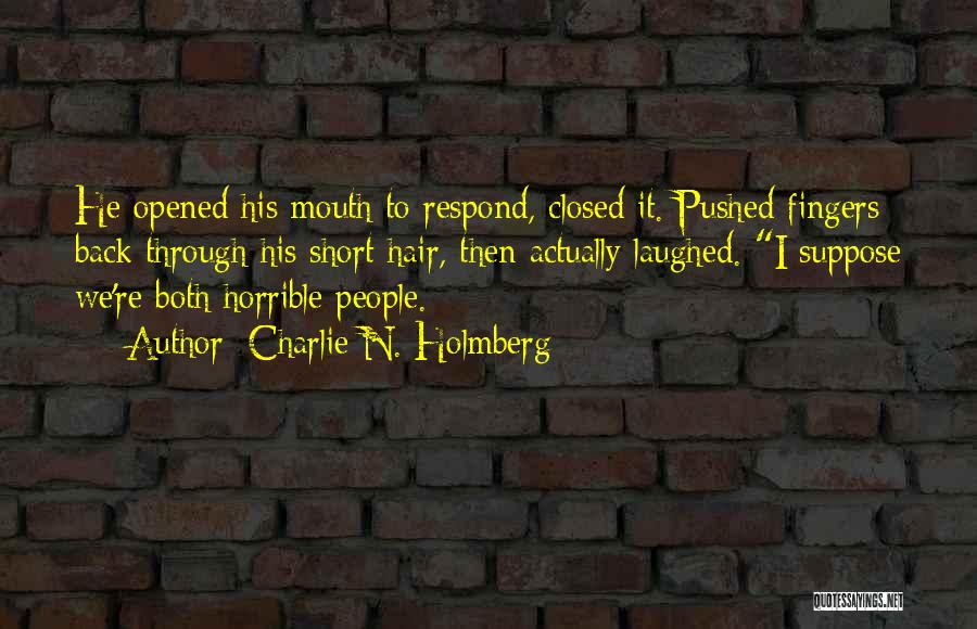 Charlie N. Holmberg Quotes: He Opened His Mouth To Respond, Closed It. Pushed Fingers Back Through His Short Hair, Then Actually Laughed. I Suppose