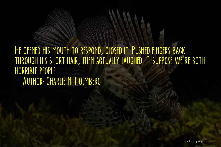 Charlie N. Holmberg Quotes: He Opened His Mouth To Respond, Closed It. Pushed Fingers Back Through His Short Hair, Then Actually Laughed. I Suppose