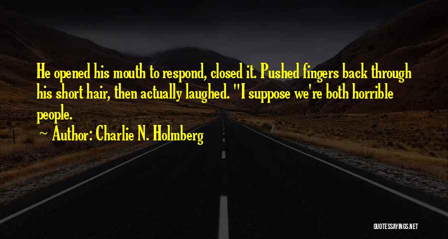 Charlie N. Holmberg Quotes: He Opened His Mouth To Respond, Closed It. Pushed Fingers Back Through His Short Hair, Then Actually Laughed. I Suppose