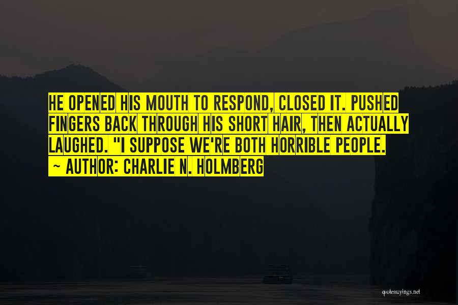 Charlie N. Holmberg Quotes: He Opened His Mouth To Respond, Closed It. Pushed Fingers Back Through His Short Hair, Then Actually Laughed. I Suppose