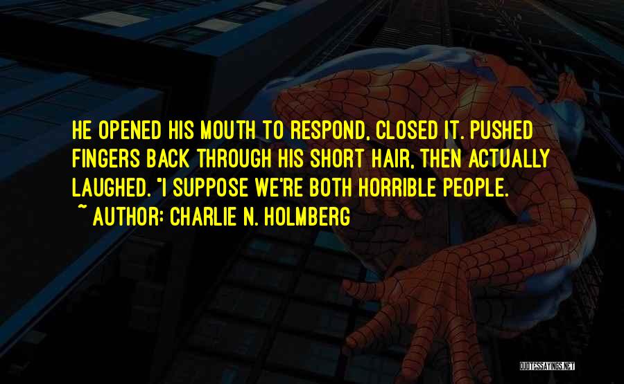 Charlie N. Holmberg Quotes: He Opened His Mouth To Respond, Closed It. Pushed Fingers Back Through His Short Hair, Then Actually Laughed. I Suppose
