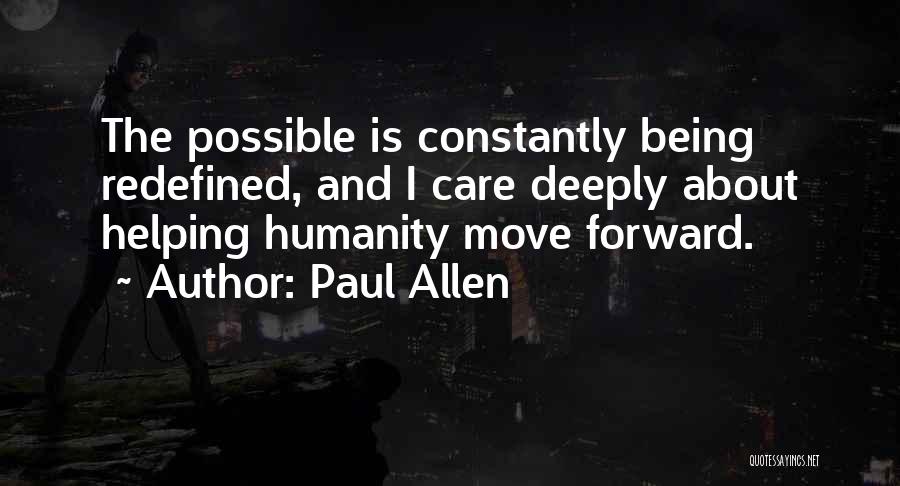 Paul Allen Quotes: The Possible Is Constantly Being Redefined, And I Care Deeply About Helping Humanity Move Forward.