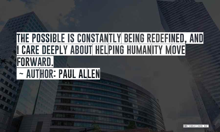 Paul Allen Quotes: The Possible Is Constantly Being Redefined, And I Care Deeply About Helping Humanity Move Forward.