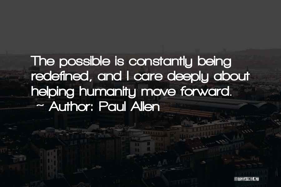 Paul Allen Quotes: The Possible Is Constantly Being Redefined, And I Care Deeply About Helping Humanity Move Forward.