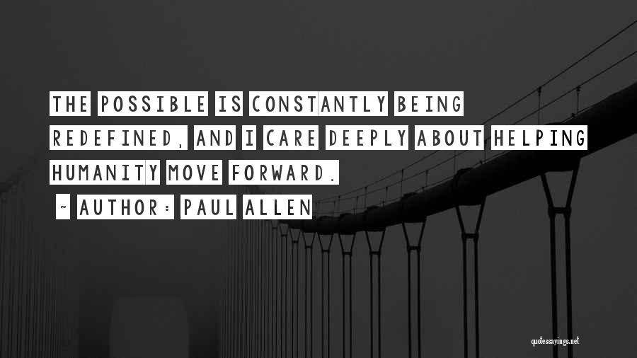 Paul Allen Quotes: The Possible Is Constantly Being Redefined, And I Care Deeply About Helping Humanity Move Forward.
