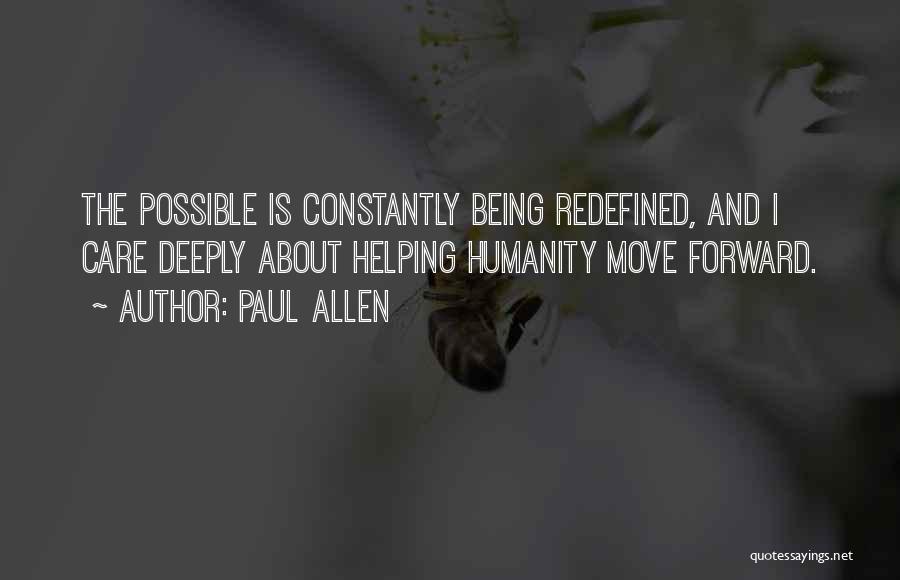 Paul Allen Quotes: The Possible Is Constantly Being Redefined, And I Care Deeply About Helping Humanity Move Forward.