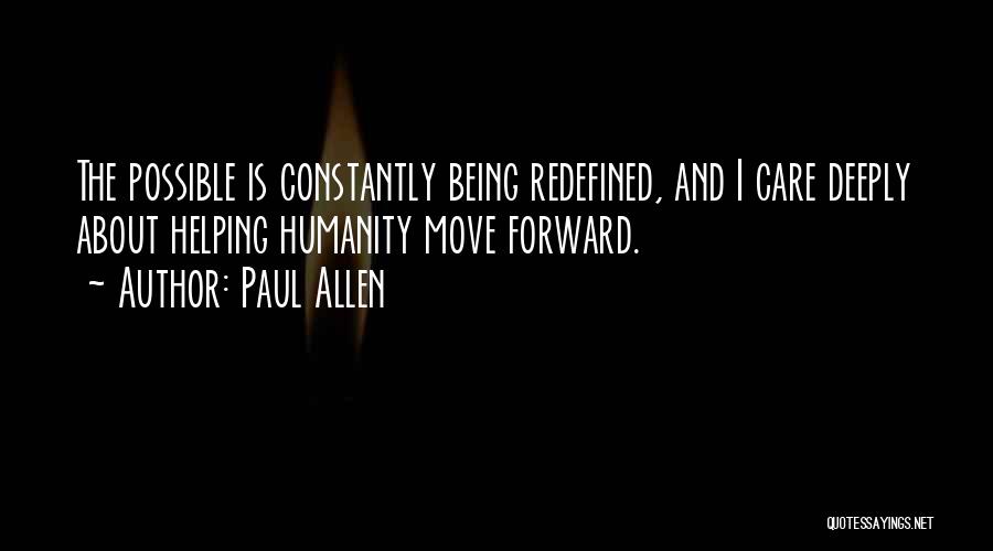 Paul Allen Quotes: The Possible Is Constantly Being Redefined, And I Care Deeply About Helping Humanity Move Forward.