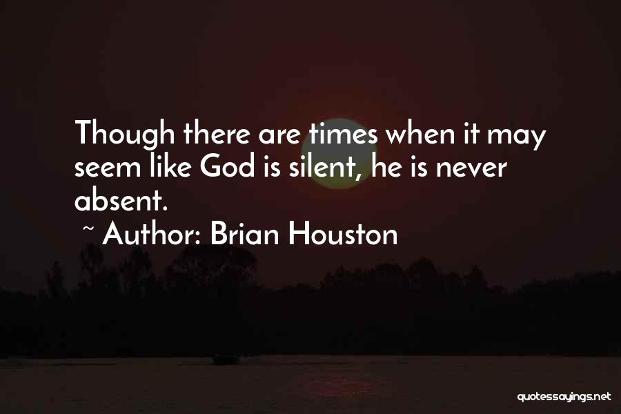 Brian Houston Quotes: Though There Are Times When It May Seem Like God Is Silent, He Is Never Absent.