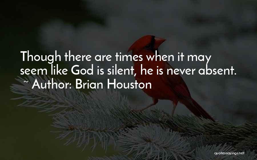 Brian Houston Quotes: Though There Are Times When It May Seem Like God Is Silent, He Is Never Absent.