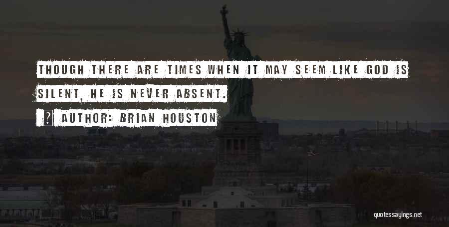 Brian Houston Quotes: Though There Are Times When It May Seem Like God Is Silent, He Is Never Absent.