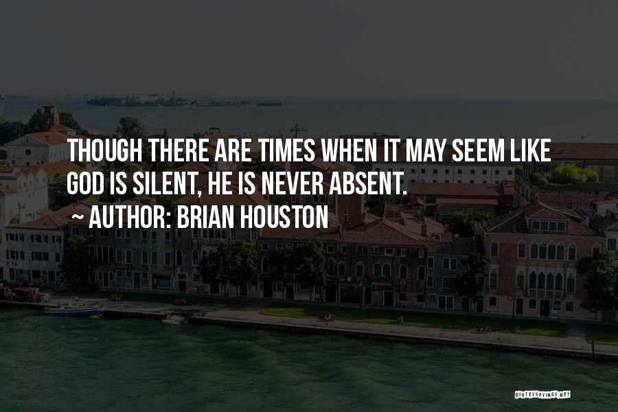 Brian Houston Quotes: Though There Are Times When It May Seem Like God Is Silent, He Is Never Absent.