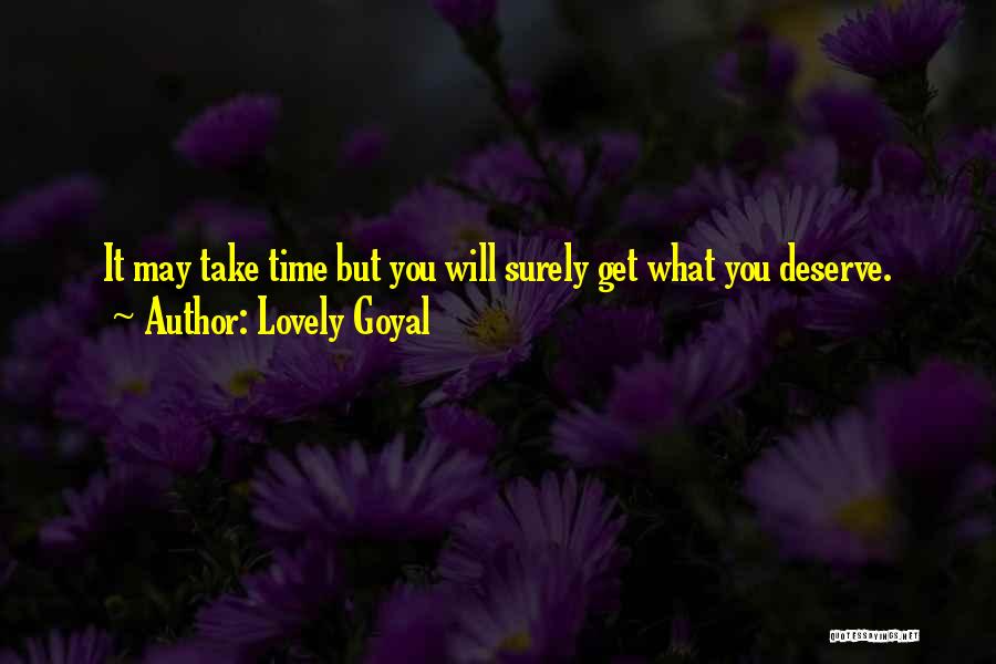 Lovely Goyal Quotes: It May Take Time But You Will Surely Get What You Deserve.