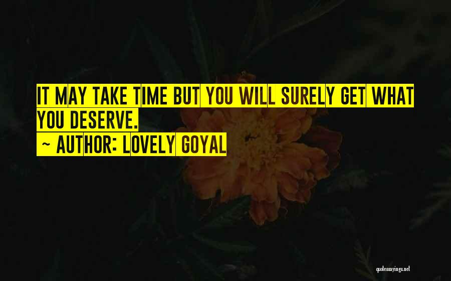 Lovely Goyal Quotes: It May Take Time But You Will Surely Get What You Deserve.